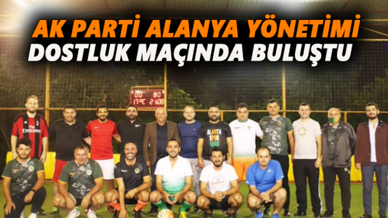 AK Parti Alanya yönetimi dostluk maçında buluştu