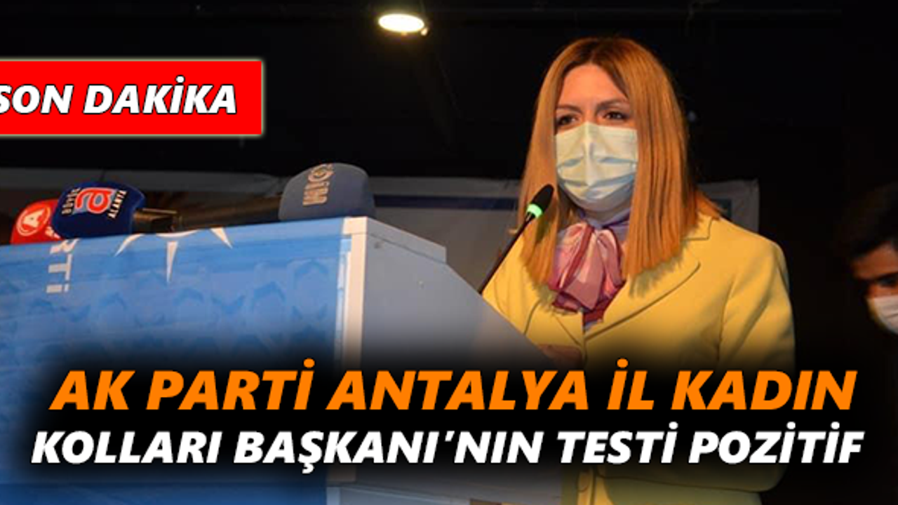 Ak Parti Antalya İl Kadın Kolları Başkanı’nın testi pozitif