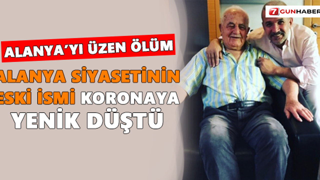 Alanya siyasetinin eski ismi koronaya yenik düştü