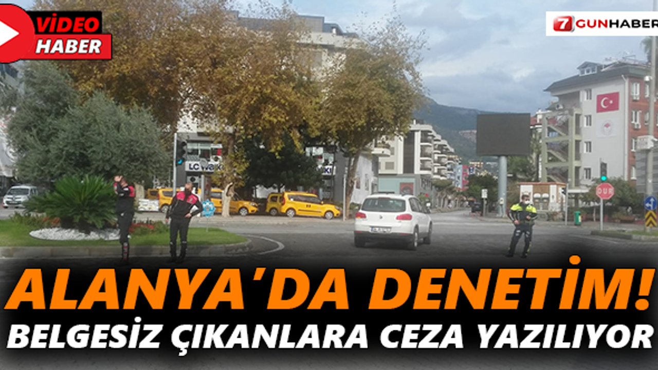 Alanya’da denetim! Belgesiz çıkanlara ceza yazılıyor