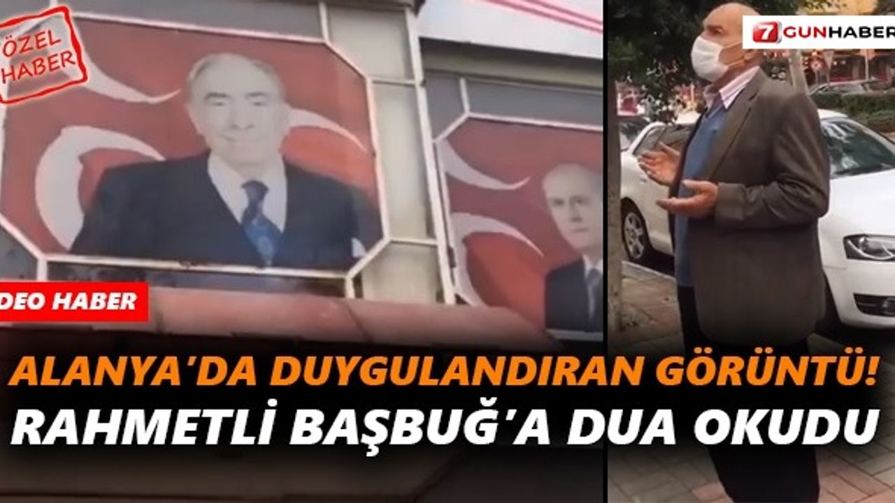 Alanya’da duygulandıran görüntü! Rahmetli Başbuğ’a dua okudu