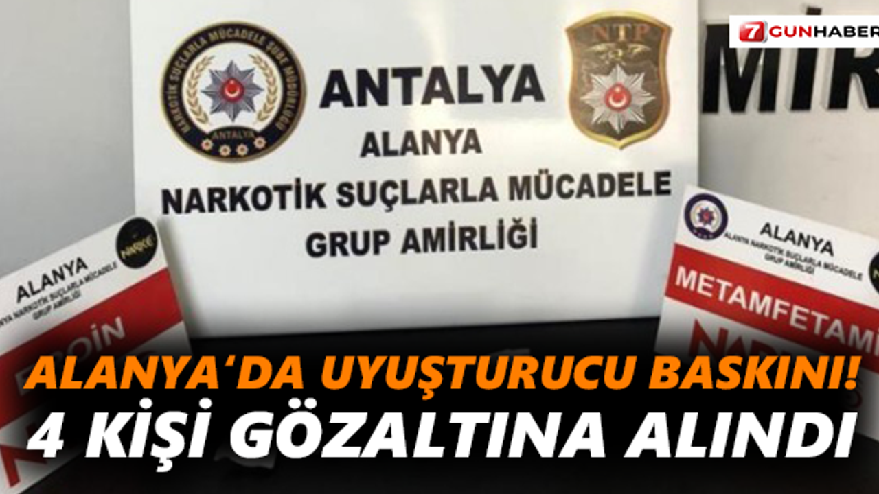 Alanya’da uyuşturucu baskını! 4 kişi gözaltında