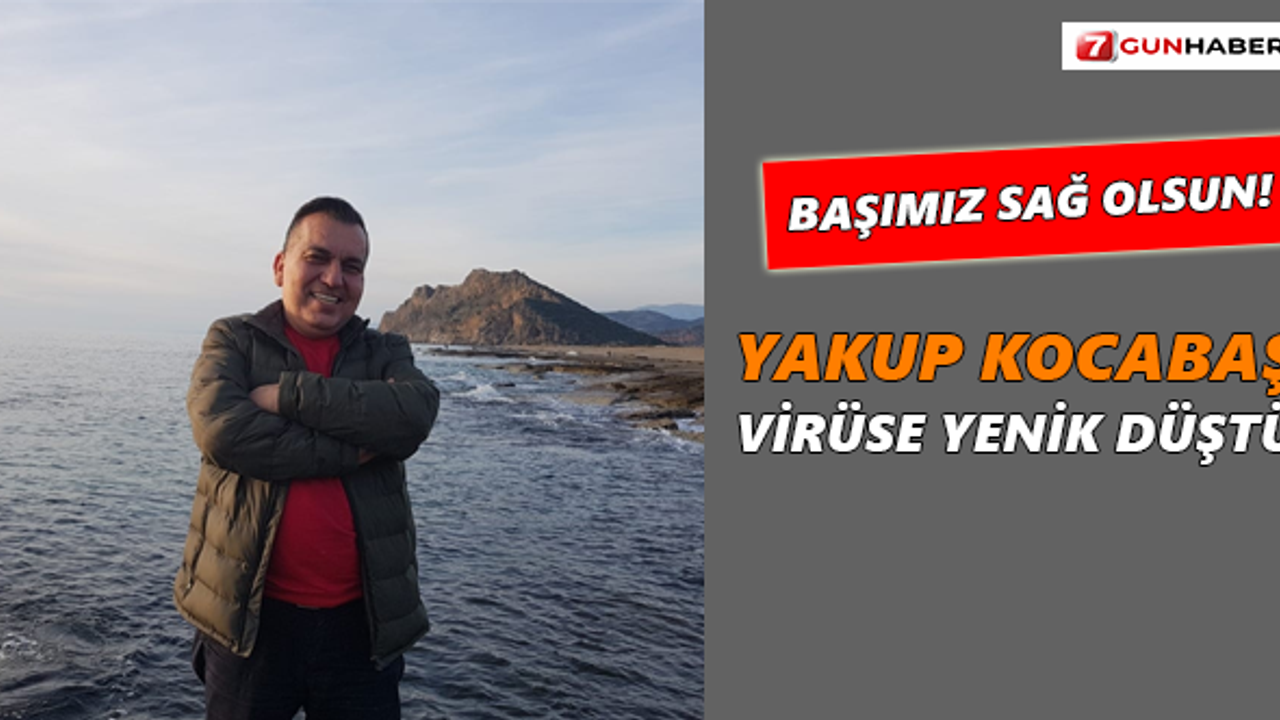 Başımız sağ olsun! Yakup Kocabaş virüse yenik düştü