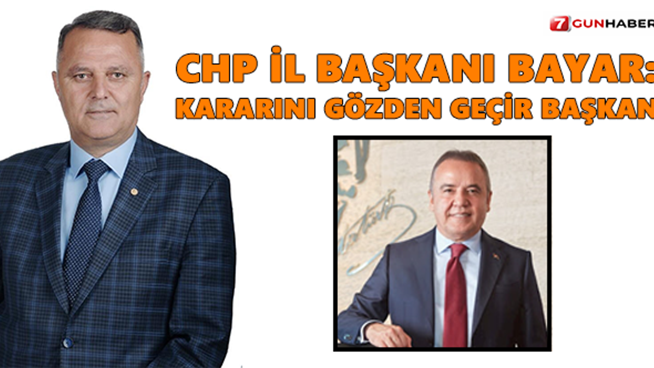 CHP İl Başkanı Bayar: Kararını gözden geçir Başkan