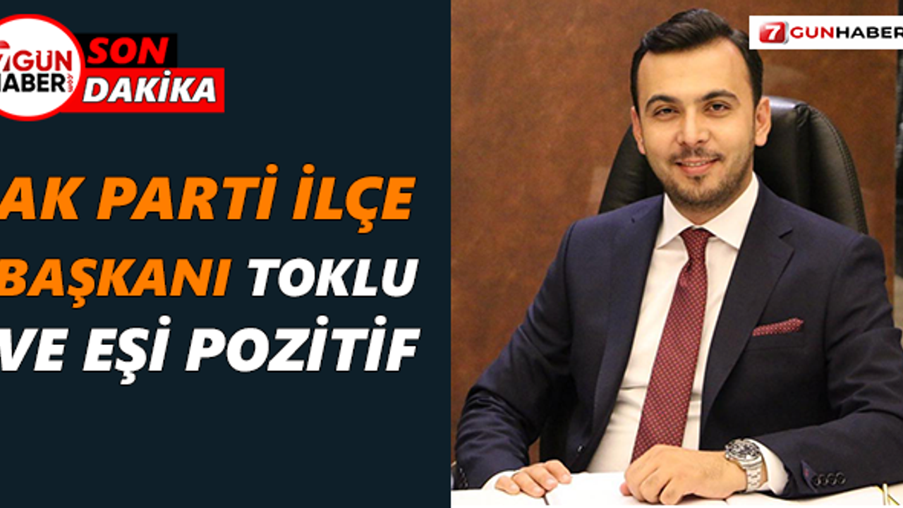 Flaş! Ak Parti İlçe Başkanı Toklu ve eşi pozitif