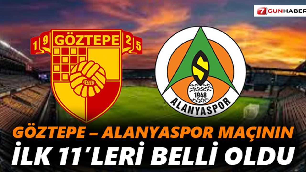 Göztepe – Alanyaspor maçının ilk 11’leri belli oldu