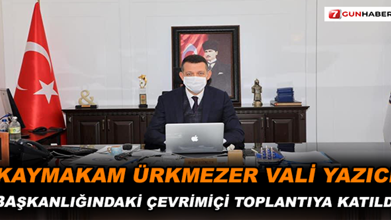 Kaymakam Ürkmezer Vali Yazıcı başkanlığındaki çevrimiçi toplantıya katıldı