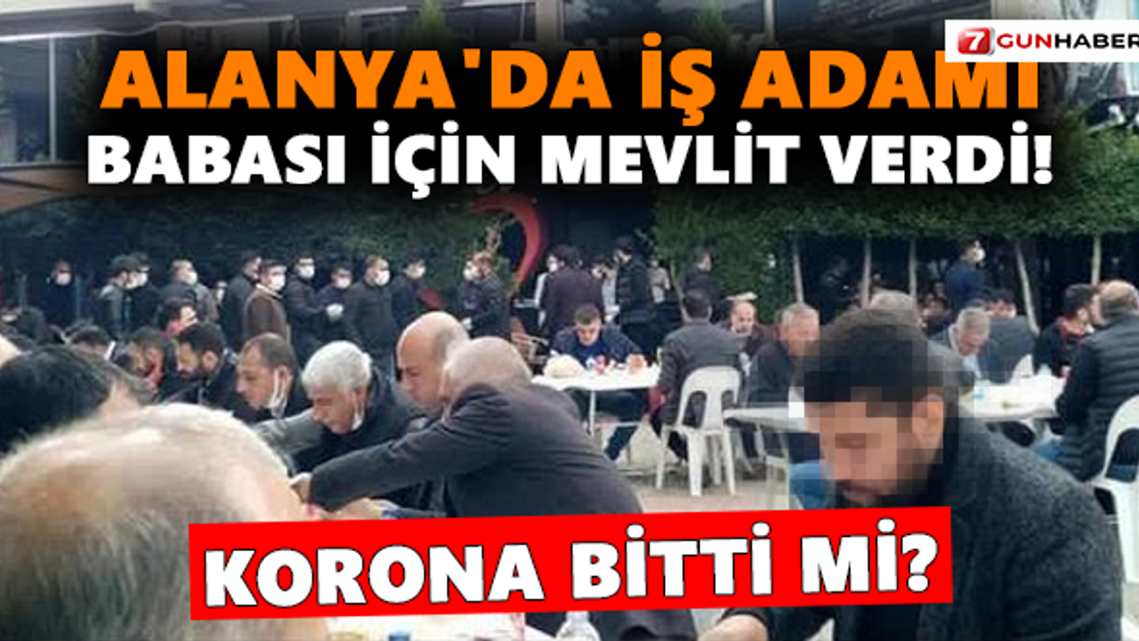 Korona bitti mi? Alanya'da iş adamı babası için mevlit verdi!