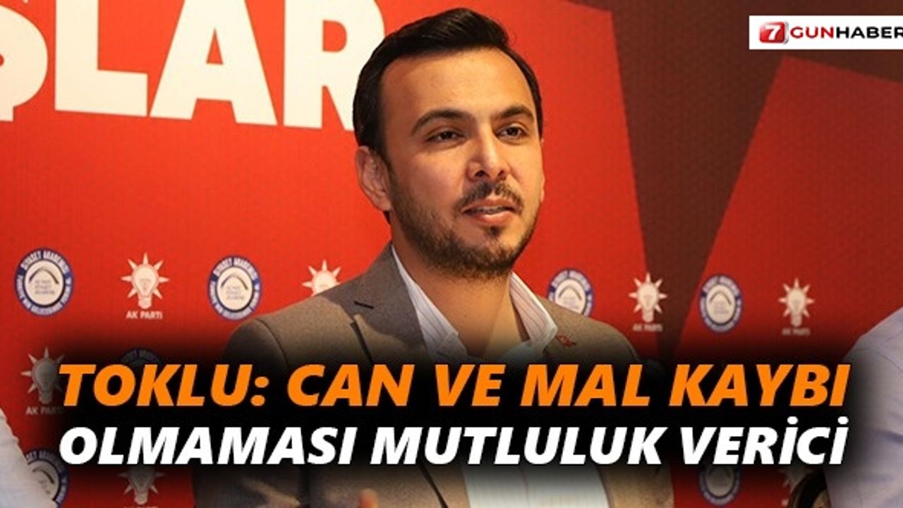 Toklu: Can ve mal kaybı olmaması mutluluk verici
