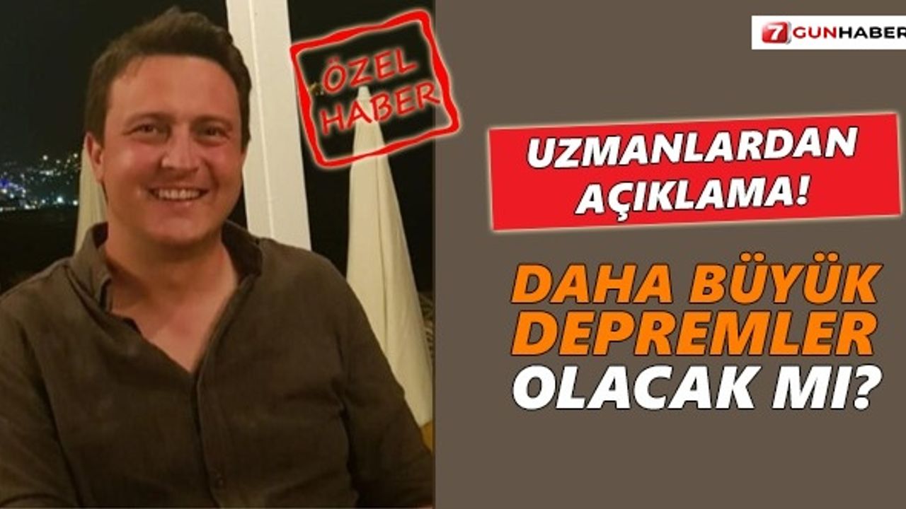 Uzmanlardan açıklama! Daha büyük depremler olacak mı?