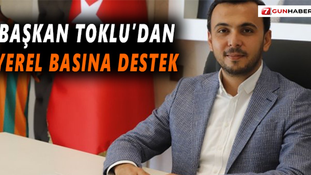 Başkan Toklu'dan yerel basına destek