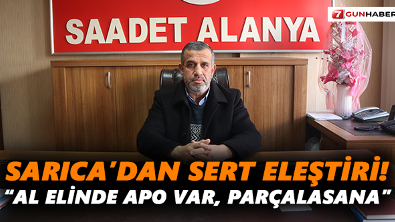 Sarıca’dan sert eleştiri! “Al elinde Apo var, parçalasana”