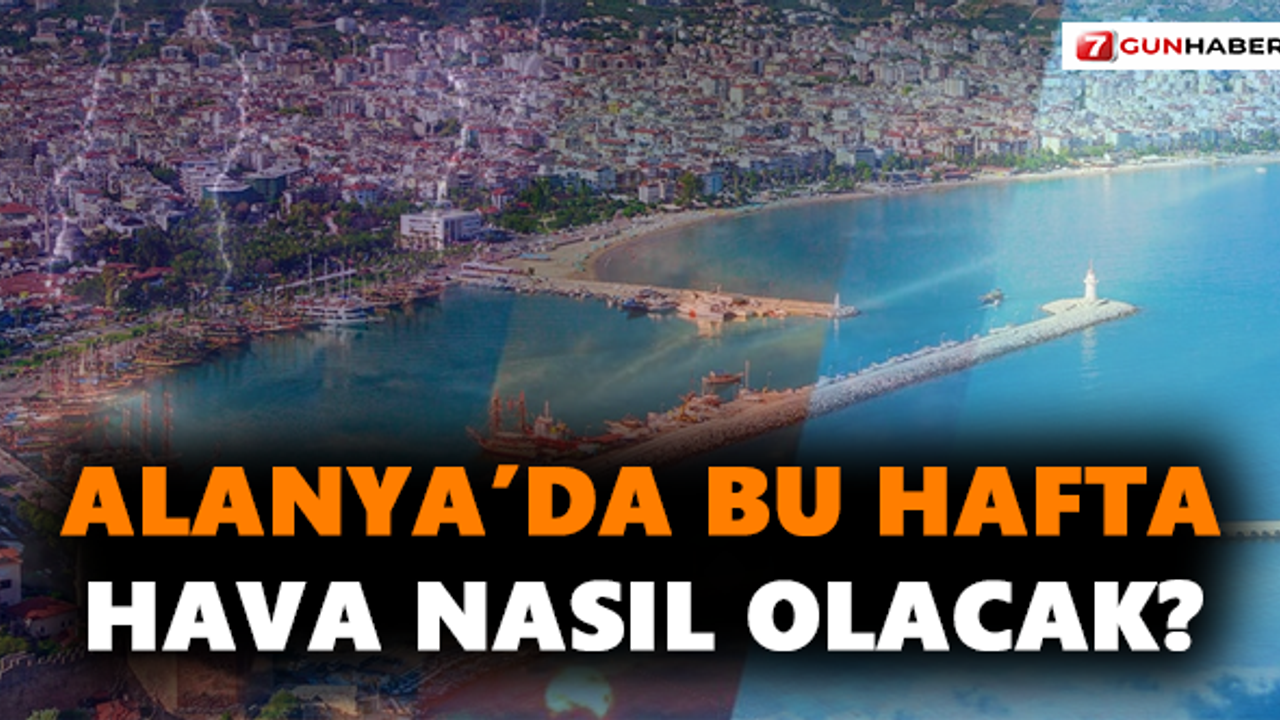 Alanya’da bu hafta hava nasıl olacak?