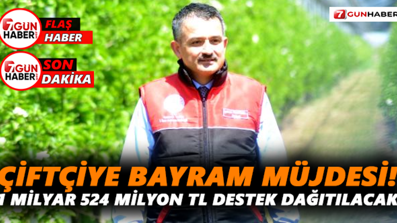 Çiftçiye bayram müjdesi! 1 Milyar 524 milyon TL destek dağıtılacak