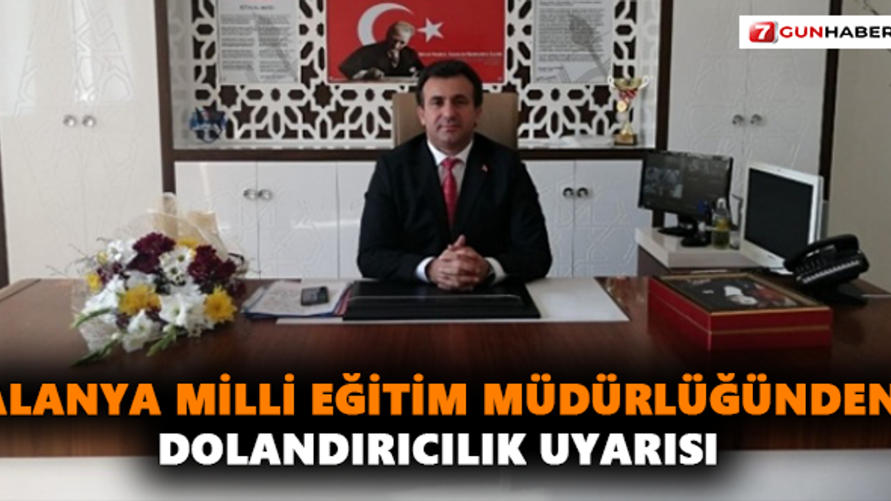 Alanya Milli Eğitim Müdürlüğünden dolandırıcılık uyarısı