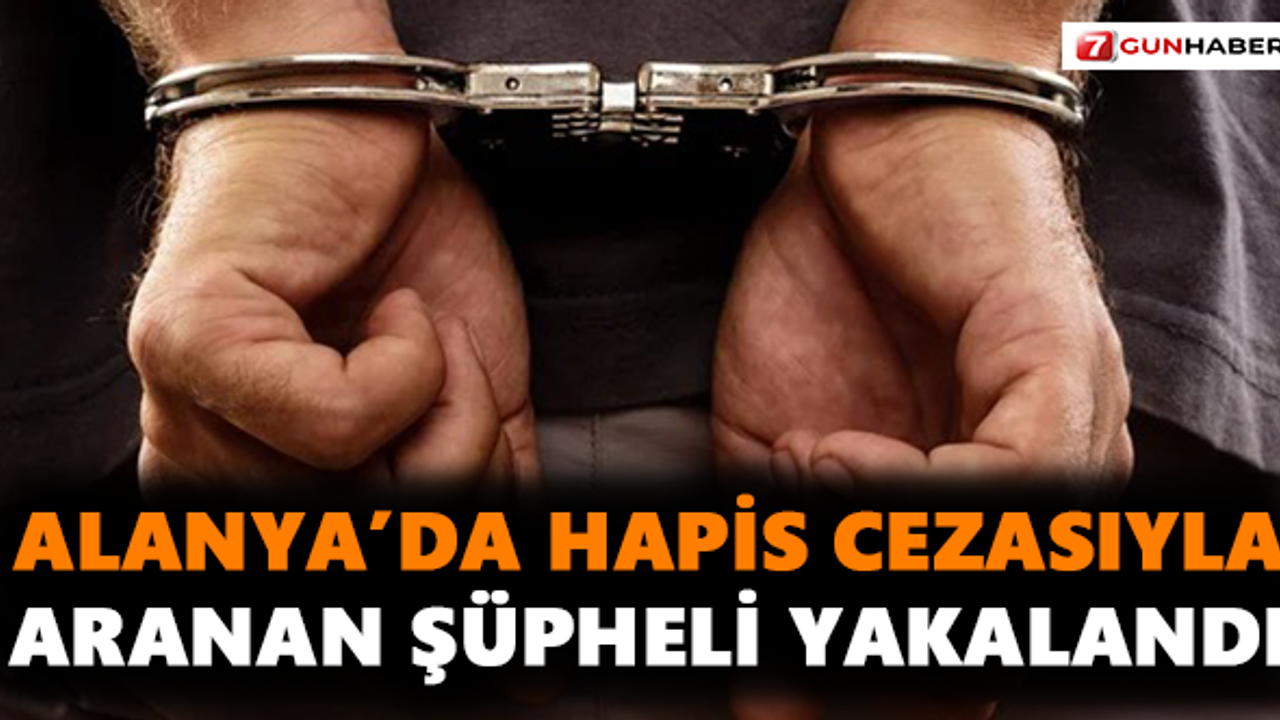 Alanya’da Hapis Cezasıyla Aranan Şüpheli Yakalandı