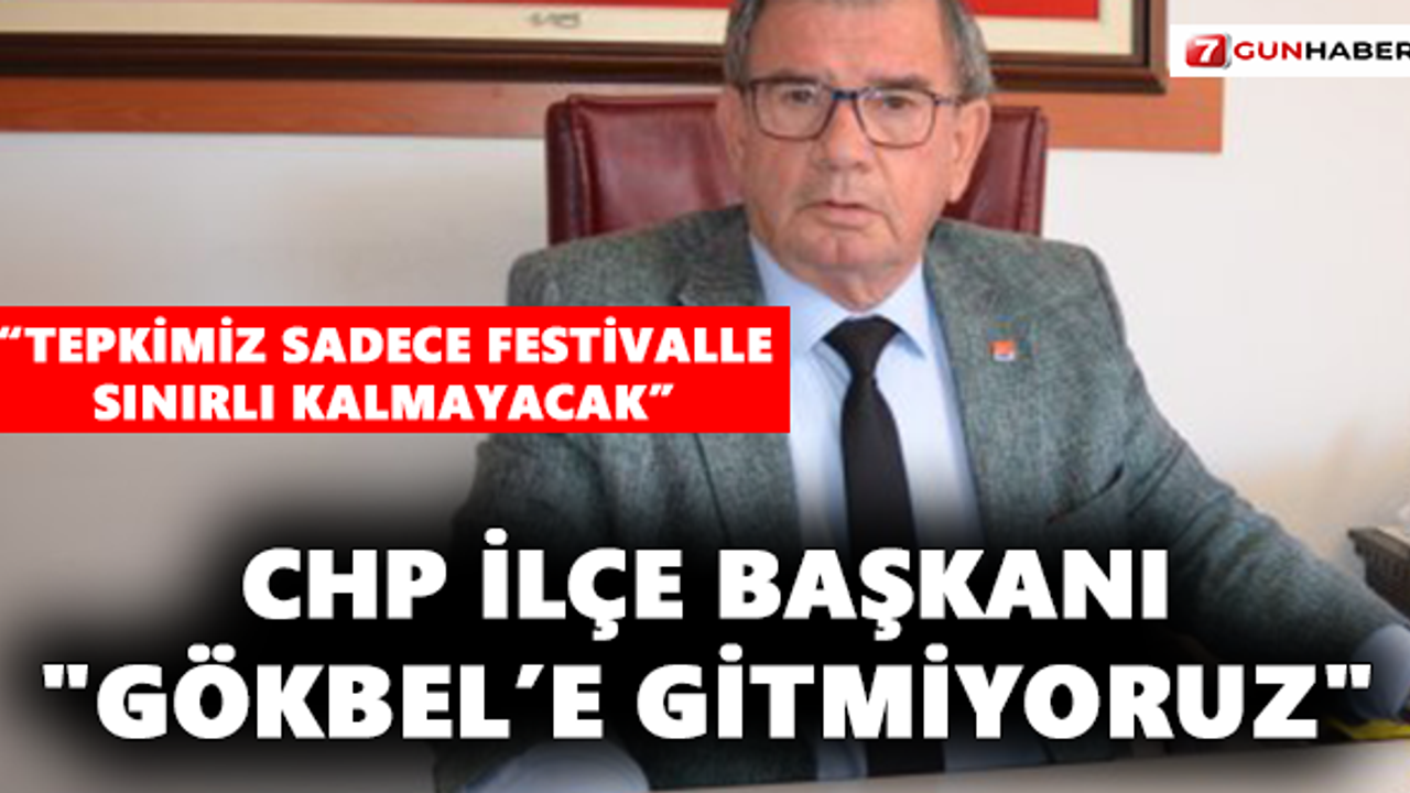 CHP İlçe Başkanı, "Gökbel’e Gitmiyoruz"