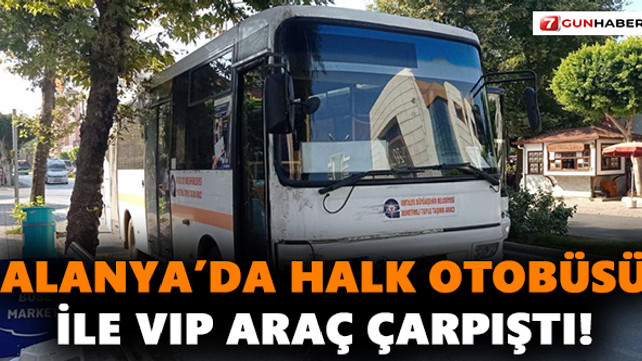 Alanya’da Halk Otobüsü İle VIP Araç Çarpıştı!