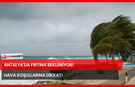 Antalya'da Fırtına Bekleniyor! Hava Koşullarına Dikkat!