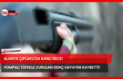 Alanya Çıplaklı'da Kanlı Gece! Pompalı Tüfekle Vurulan Genç Hayatını Kaybetti!