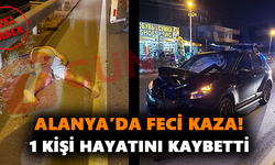 Alanya’da feci kaza! 1 kişi hayatını kaybetti