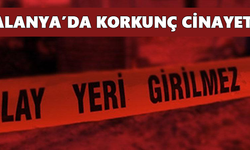 Alanya’da korkunç cinayet!