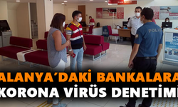 Alanya’daki bankalara korona denetimi