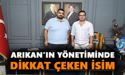 Arıkan’ın yönetiminde dikkat çeken isim