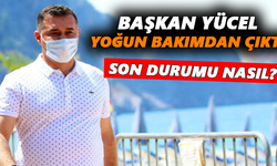 Başkan Yücel yoğun bakımdan çıktı! Son durumu nasıl?
