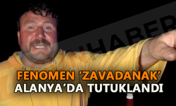 Fenomen 'Zavadanak' Alanya'da tutuklandı 
