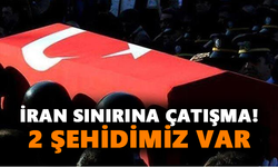 İran sınırına çatışma! 2 şehidimiz var