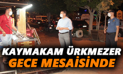 Kaymakam Ürkmezer gece mesaisinde