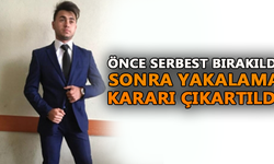 Önce serbest bırakıldı sonra yakalama kararı çıkartıldı