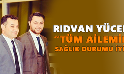 Rıdvan Yücel: “Tüm ailemin sağlık durumu iyi”