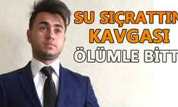 Su sıçrattın kavgası ölümle bitti