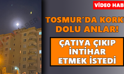 Tosmur’da korku dolu anlar! Çatıya çıkıp intihar etmek istedi