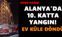 Alanya’da 10. katta yangın! Ev küle döndü