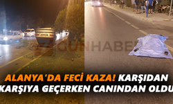 Alanya’da feci kaza! Karşıdan karşıya geçerken canından oldu