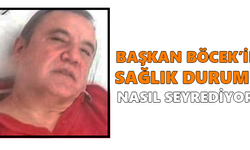 Başkan Böcek’in sağlık durumu nasıl?