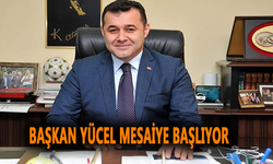 Başkan Yücel mesaiye başlıyor