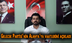 Gelecek Partisi’nin Alanya’ya vaatlerini açıkladı