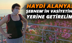 Haydi Alanya! Şebnem’in vasiyetini yerine getirelim