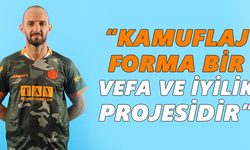 “Kamuflaj forma bir vefa ve iyilik projesidir”