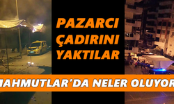 Mahmutlar’da pazarcı çadırını yaktılar