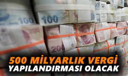 500 Milyarlık vergi yapılandırması olacak