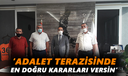 ‘Adalet terazisinde en doğru kararları versin’