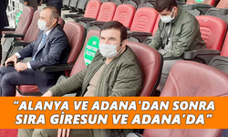 “Alanya ve Adana’dan sonra sıra Giresun ve Adana’da”