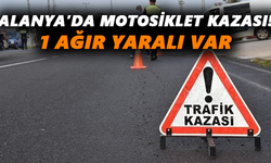 Alanya’da motosiklet kazası! 1 ağır yaralı var