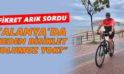“Alanya’da neden bisiklet yolumuz yok?”