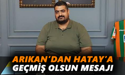 Arıkan’dan Hatay’a geçmiş olsun mesajı